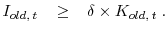 \displaystyle I_{old, \: t} \;\;\; \geq \;\;\; \delta \times K_{old, \: t} \; .