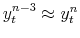  y_{t}^{n-3}\approx y_{t}^{n}