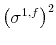  {{\left(\sigma^{1,f}\right)^2}}