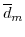 \displaystyle \overline{d}_{m}