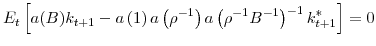 \displaystyle E_{t}\left[ a(B)k_{t+1}-a\left( 1\right) a\left( \rho^{-1}\right) a\left( \rho^{-1}B^{-1}\right) ^{-1}k_{t+1}^{\ast}\right] =0