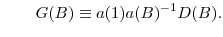\displaystyle \qquad G(B)\equiv a(1)a(B)^{-1}D(B).