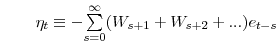 \displaystyle \qquad\eta_{t}\equiv-% {\textstyle\sum\limits_{s=0}^{\infty}} (W_{s+1}+W_{s+2}+...)e_{t-s}% 
