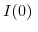  I(0)\;