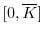  [0, \overline{K}]