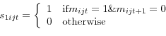 \begin{displaymath} s_{1ijt} = \left\{ \begin{array}{ll} 1 & \text{if} m_{ijt} = 1 \& m_{ijt+1} = 0 \ 0 & \text{otherwise} \end{array} \right. \end{displaymath}
