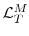  \mathcal{L}% _{T}^{M}