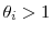  \theta_{i} > 1