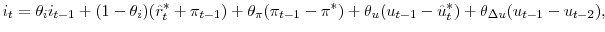 \displaystyle i_{t} = \theta_{i} i_{t-1} + (1-\theta_{i}) (\hat r_{t}^{*}+\pi_{t-1}) + \theta_{\pi}(\pi_{t-1} - \pi^{*}) + \theta_{u} (u_{t-1} - \hat u^{*}_{t}) + \theta_{\Delta u} (u_{t-1} - u_{t-2}),