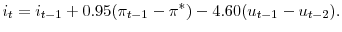 \displaystyle i_{t} = i_{t-1} + 0.95 (\pi_{t-1} - \pi^{*}) -4.60 (u_{t-1} - u_{t-2}). 