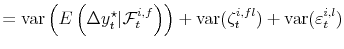 \displaystyle = \operatorname{var}\left( E\left( \Delta y_{t}^{\star}\vert \mathcal{F}% _{t}^{i,f} \right) \right) + \operatorname{var}(\zeta_{t}^{i,fl}) + \operatorname{var}(\varepsilon_{t}^{i,l})