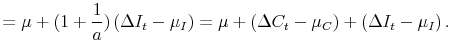 \displaystyle = \mu+ (1+\frac{1}{a})\left( \Delta I_{t} - \mu _{I}\right) = \mu+ \left( \Delta C_{t} - \mu_{C} \right) + \left( \Delta I_{t} - \mu_{I}\right) .