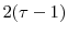  2(\tau-1)