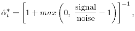\displaystyle \hat{\alpha}_{t}^{\ast}=\left[ 1+max\left( 0,\ \frac{\mbox{signal}}% {\mbox{noise}}-1\right) \right] ^{-1},% 