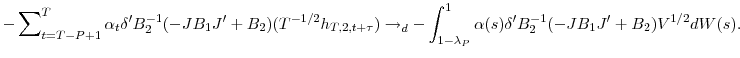 \displaystyle -\sum\nolimits_{t=T-P+1}^{T}{\alpha_{t}{\delta}^{\prime}B_{2}^{-1}(-JB_{1}% {J}^{\prime}+B_{2})(T^{-1/2}h_{T,2,t+\tau})}\rightarrow_{d}-\int _{1-\lambda_{P}}^{1}{\alpha(s){\delta}^{\prime}B_{2}^{-1}(-JB_{1}{J}^{\prime }+B_{2})V^{1/2}dW(s)}.
