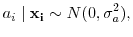 \displaystyle a_i\mid \mathbf{x_i} \sim N(0,\sigma_a^2),