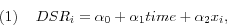 \begin{displaymath} \left( 1 \right)\quad DSR_i =\alpha _0 +\alpha _1 time+\alpha _2 x_i , \end{displaymath}