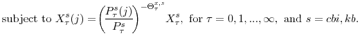 \displaystyle \mathrm{subject to} X^{s}_{\tau}(j) =\!\left(\!\frac{P^{s}_{\tau}(j)}{P^{s}_{\tau}}\!\right)^{-\Theta^{x,s}_{\tau}}\!X^{s}_{\tau}, \mathrm{for} \tau=0,1,...,\infty, \mathrm{and} s = cbi,kb.