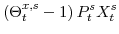 \displaystyle \left(\Theta^{x,s}_{t}-1\right)P^{s}_{t}X^{s}_{t}