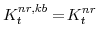 \displaystyle K^{nr,kb}_{t} =\!K^{nr}_{t}