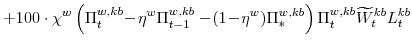 \displaystyle + 100\cdot\chi^{w}\left(\Pi^{w,kb}_{t}\!-\!\eta^{w}\Pi^{w,kb}_{t-1} -\!(1\!-\!\eta^{w})\Pi^{w,kb}_{\ast}\right) \Pi^{w,kb}_{t}\widetilde{W}^{kb}_{t} L^{kb}_{t}