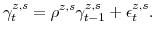 \displaystyle \gamma^{z,s}_{t}=\rho^{z,s}\gamma_{t-1}^{z,s}+\epsilon_{t}^{z,s}.