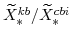  \widetilde{X}^{kb}_{\ast}/\widetilde{X}^{cbi}_{\ast}