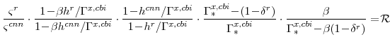 \displaystyle \frac{\varsigma^{r}}{\varsigma^{cnn}} \cdot\frac{1\!-\!\beta h^{r}/\Gamma^{x,cbi}}{1\!-\!\beta h^{cnn}/\Gamma^{x,cbi}} \cdot\frac{1\!-\!h^{cnn}/\Gamma^{x,cbi}}{1\!-\!h^{r}/\Gamma^{x,cbi}} \cdot\frac{\Gamma^{x,cbi}_{\ast}\!-\!(1\!-\!\delta^{r})}{\Gamma^{x,cbi}_{\ast}} \cdot\frac{\beta}{\Gamma^{x,cbi}_{\ast}\!-\!\beta(1\!-\!\delta^{r})} =\!\mathcal{R} 