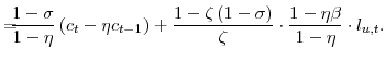 \displaystyle =\!\!\!\! \frac{1-\sigma}{1-\eta} \left( c_{t}-\eta c_{t-1} \right) +\frac{1-\zeta\left( 1-\sigma\right) }{\zeta}\cdot \frac{1-\eta\beta}{1-\eta}\cdot l_{u,t}.