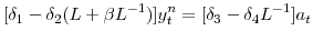 \displaystyle [\delta_{1}-\delta_{2}(L+\beta L^{-1})]y^{n}_{t} = [\delta_{3}-\delta _{4}L^{-1}]a_{t}% 