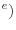 ^{e})