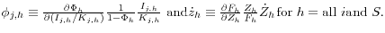 \phi _{j,h} \equiv \frac{\partial \Phi _h }{\partial ({I_{j,h} } \mathord{\left/ {\vphantom {{I_{j,h} } {K_{j,h} }}} \right. \kern-\nulldelimiterspace} {K_{j,h} })}\frac{1}{1-\Phi _h }\frac{I_{j,h} }{K_{j,h} }\mbox{ and} \dot {z}_h \equiv \frac{\partial F_h }{\partial Z_h }\frac{Z_h }{F_h }\dot {Z}_h {\kern 1pt}\mbox{for}{\kern 1pt}{\kern 1pt}{\kern 1pt}h=\mbox{all }i \mbox{and }S.