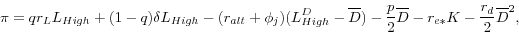 \begin{displaymath} \pi =qr_L L_{High} +(1-q)\delta L_{High} -(r_{alt} +\phi _j )(L_{High}^D -\overline D )-\frac{p}{2}\overline D -r_{e\ast } K-\frac{r_d }{2}\overline D ^2, \end{displaymath}