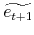  \widetilde{e_{t+1}}