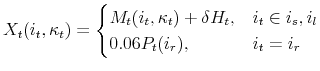 \displaystyle X_t(i_t,\kappa_t)= \begin{cases}M_t(i_t,\kappa_t)+\delta H_t, &i_t\in{i_s,i_l}\\ 0.06P_t(i_r), &i_t = i_r \end{cases}