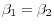 \beta _1 =\beta _2 