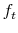  f_{t}
