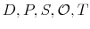  D,P,S,\mathcal{O},T 