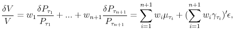 \displaystyle \frac{\delta V}{V} = w_{1} \frac{\delta P_{\tau_{1}}}{P_{\tau_{1}}} + ... +w_{n+1} \frac{\delta P_{\tau_{n+1}}}{P_{\tau_{n+1}}}=\sum_{i=1}^{n+1} w_{i}\mu_{\tau_{i}} + (\sum_{i=1}^{n+1} w_{i} \gamma_{\tau_{i}})^{\prime}\epsilon,