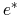e^{*}