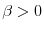  \beta > 0