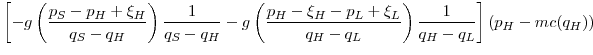 \displaystyle \left[ -g\left(\frac{p_S-p_H+\xi_H}{q_S-q_H}\right)\frac{1}{q_S-q_H} -g\left(\frac{p_H-\xi_H-p_L+\xi_L}{q_H-q_L}\right)\frac{1}{q_H-q_L}\right](p_H-mc(q_H))