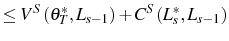 \displaystyle \leq V^{S}\left( \theta_{T}^{\ast},L_{s-1}\right) +C^{S}\left( L_{s}^{\ast},L_{s-1}\right)