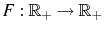  F:\mathbb{R}_{+}\rightarrow\mathbb{R}_{+}
