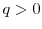  q > 0