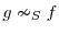 \displaystyle g\nsim_{S}f