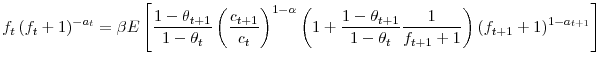 \displaystyle f_{t}\left( f_{t}+1\right) ^{-a_{t}}=\beta E\left[ \frac{1-\theta_{t+1}% }{1-\theta_{t}}\left( \frac{c_{t+1}}{c_{t}}\right) ^{1-\alpha}\left( 1+\frac{1-\theta_{t+1}}{1-\theta_{t}}\frac{1}{f_{t+1}+1}\right) \left( f_{t+1}+1\right) ^{1-a_{t+1}}\right] 