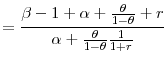 \displaystyle =\frac{\beta-1+\alpha+\frac{\theta}{1-\theta}+r}{\alpha+\frac{\theta }{1-\theta}\frac{1}{1+r}}% 
