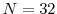  N=32
