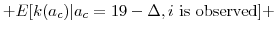 \displaystyle + E[k(a_{c}) \vert a_c=19 - \Delta, i \mbox{ is observed}] +